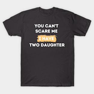 you can't scare me i have two daughters T-Shirt